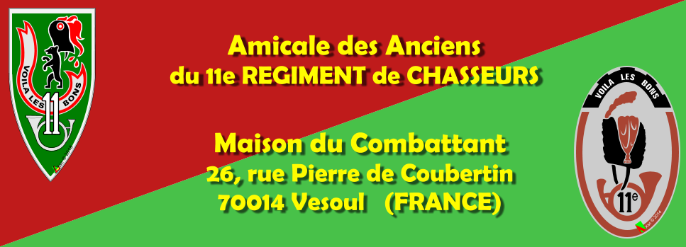 Maison du Combattant26, rue Pierre de Coubertin70014 Vesoul   (FRANCE) Amicale des Anciensdu 11e REGIMENT de CHASSEURS     VOILA   LES   BONS e Xsc  2014 VOILA LES      BONS Xsc  2018