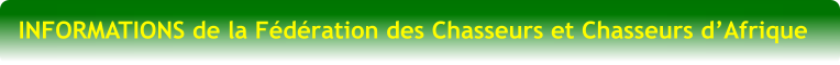 INFORMATIONS de la Fédération des Chasseurs et Chasseurs d’Afrique
