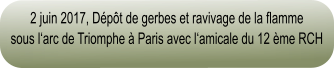 2 juin 2017, Dpt de gerbes et ravivage de la flamme sous larc de Triomphe  Paris avec lamicale du 12 me RCH